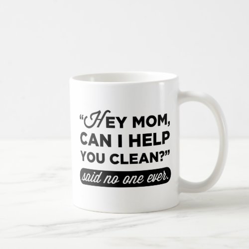 Hey Mom Can I Help You Clean Said No One Ever Coffee Mug