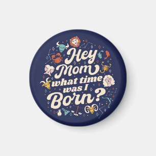 HEY MOM WHAT TIME WAS I BORN? ASTROLOGY BIRTH   MAGNET