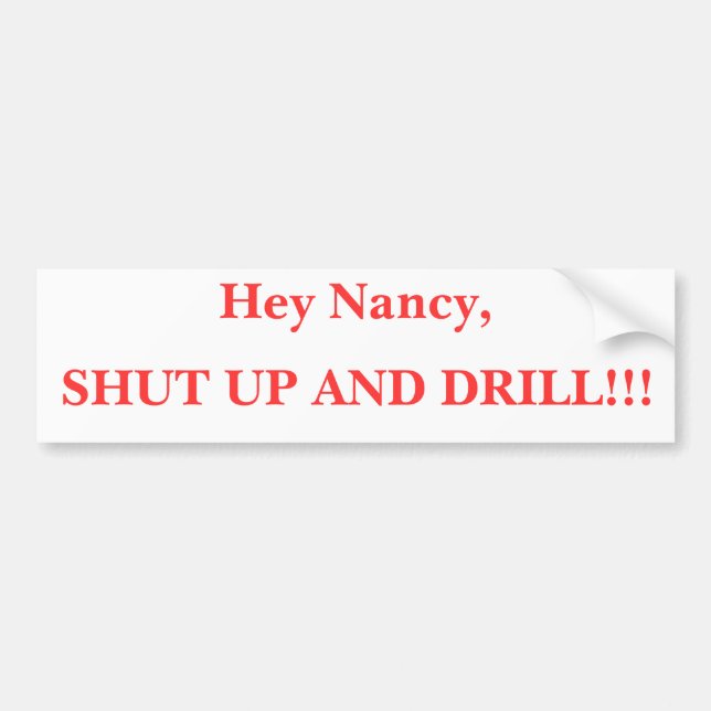 Hey Nancy, SHUT UP AND DRILL!!! Bumper Sticker (Front)