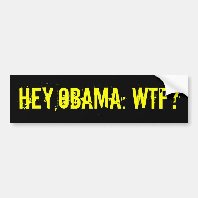HEY OBAMA WTF? Bumper Sticker (offensive t shirts) (Front)