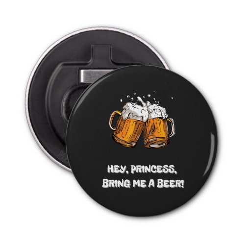 Hey Princess Bring Me A Beer  Bottle Opener