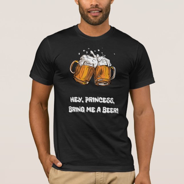 Hey, Princess Bring Me A Beer! T-Shirt (Front)