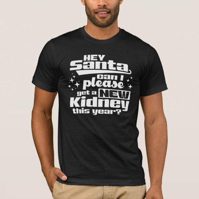 Hey Santa Can I Please Get a New Kidney? Dialysis T-Shirt (Front)