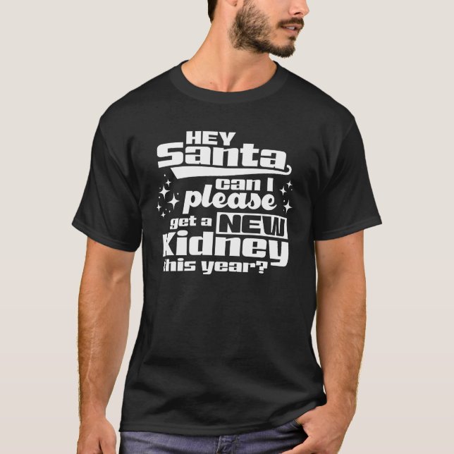 Hey Santa Can I Please Get a New Kidney? Dialysis T-Shirt (Front)