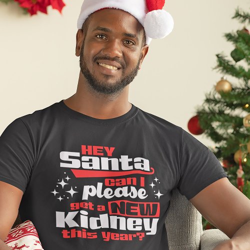 Hey Santa Can I Please Get a New Kidney Dialysis T_Shirt