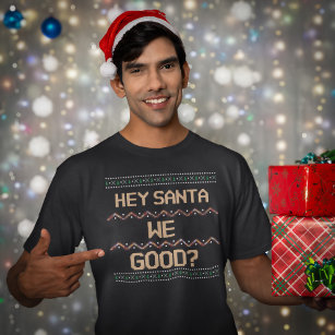 Hey Santa We Good? Ugly Christmas Fun Humor T-Shirt