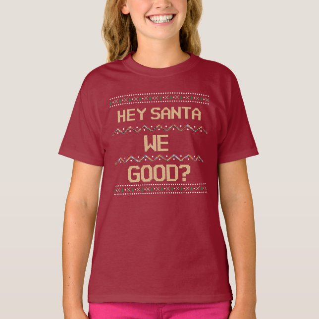 Hey Santa We Good? Ugly Christmas Fun Humor  T-Shirt (Front)