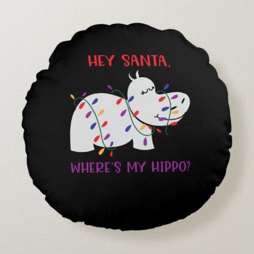 Hey Santa Wheres my hippo 2 Round Pillow