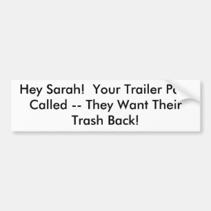 Hey Sarah! Your Trailer Park Called -- They Wa... Bumper Sticker
