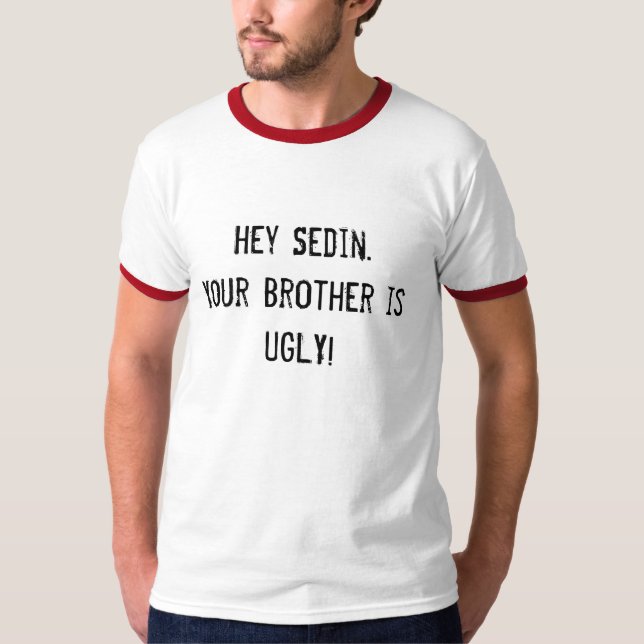 hey Sedin. Your brother is UGLY! T-Shirt (Front)