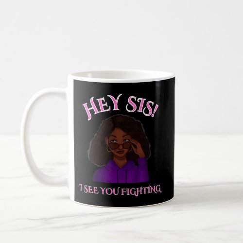 Hey Sis I See You Fighting Coffee Mug