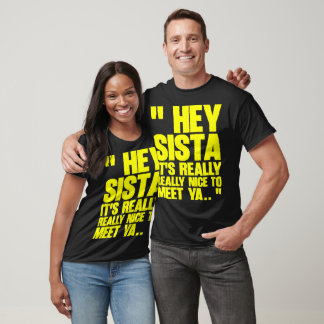 Hey Sista It's Really Nice to Meet Ya T-Shirt