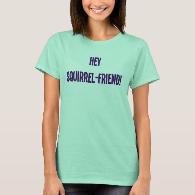 Hey Squirrel-Friend! (Womens) T-Shirt (Front)
