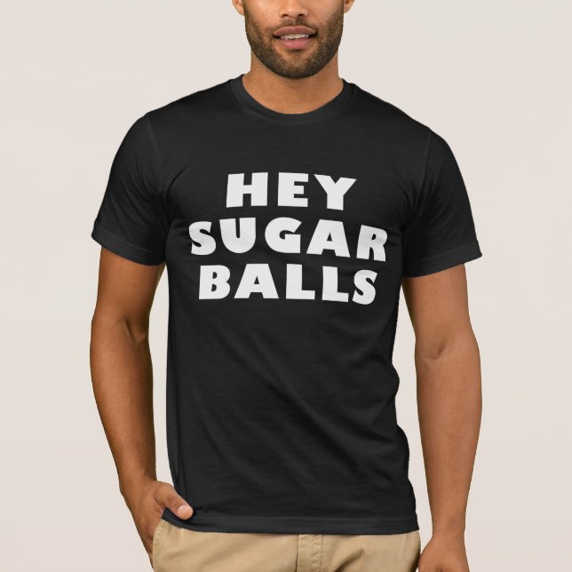 HEY SUGAR BALLS T-Shirt (Front)