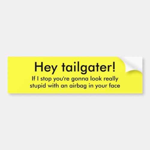 Hey tailgater If I stop youre gonna look rea Bumper Sticker