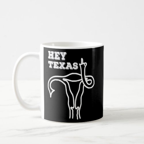 Hey Texas My Body My Uterus My Choice Hands Off Pr Coffee Mug