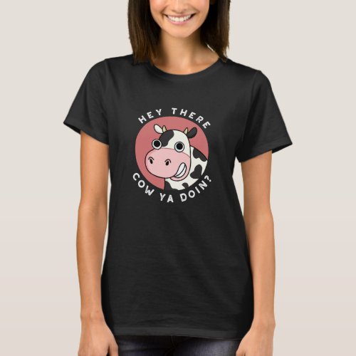 Hey There Cow Are You Funny Animal Pun Dark BG T_Shirt