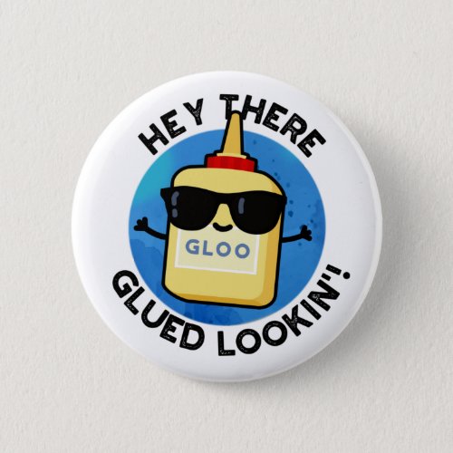 Hey There Glued Lookin Funny Glue Pun Button