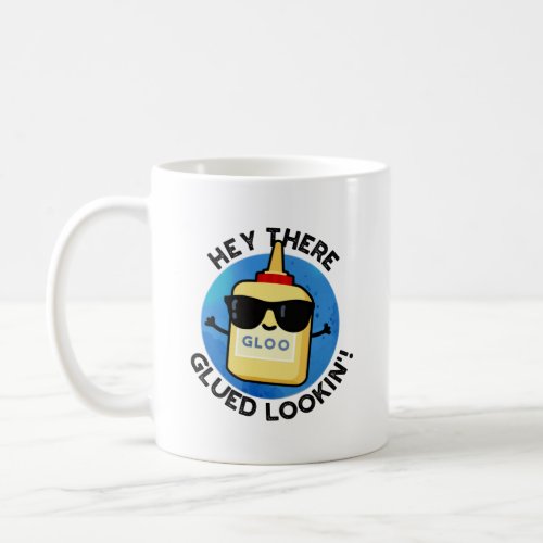 Hey There Glued Lookin Funny Glue Pun Coffee Mug