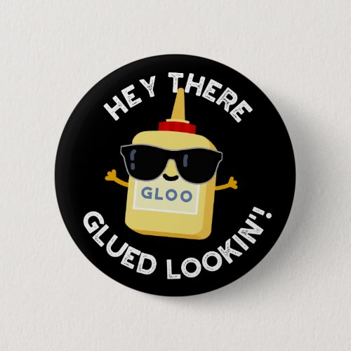 Hey There Glued Lookin Funny Glue Pun Dark BG Button