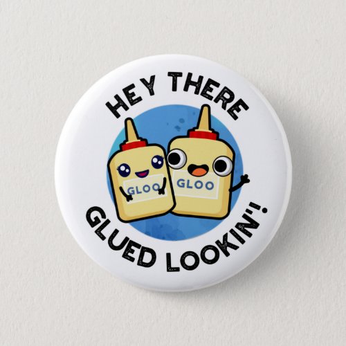 Hey There Glued Lookin Funny Glue Puns Button