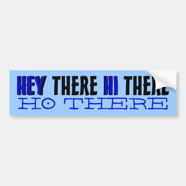 Hey there hi there ho there funny bumpersticker bumper sticker (Front)