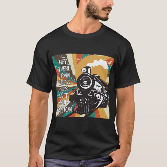 Hey There Train Wreck This Ain't Your Station T-Shirt (Front)