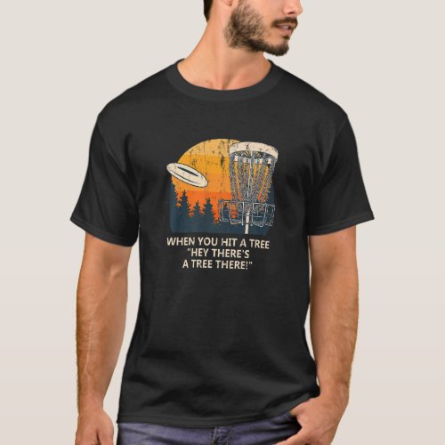 Hey Theres A Tree There  Disc Golf Humor Golfer J T_Shirt