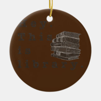 Hey This is Library Funny design fr book lovers Ceramic Ornament