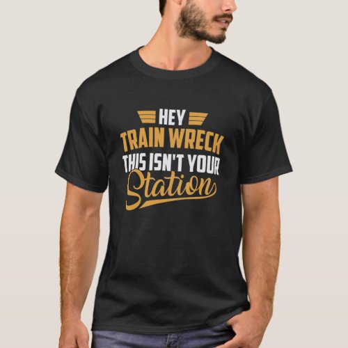 Hey Train Wreck This Isnt Your Station Funny  T_Shirt