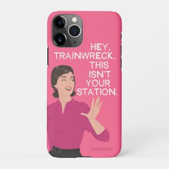 Hey Train Wreck  This Isn't Your Station. Iphone 11pro Case by bluntcard at Zazzle