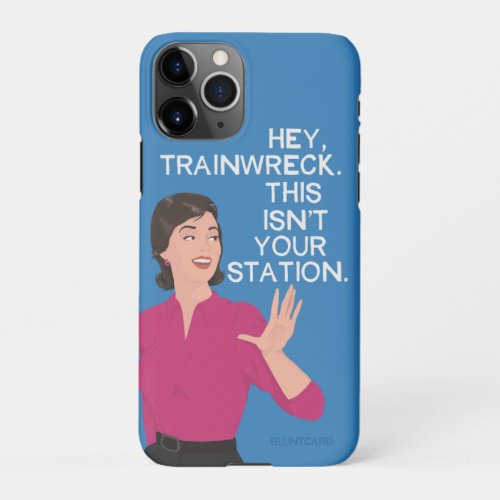 Hey train wreck this isnt your station iPhone 11Pro case