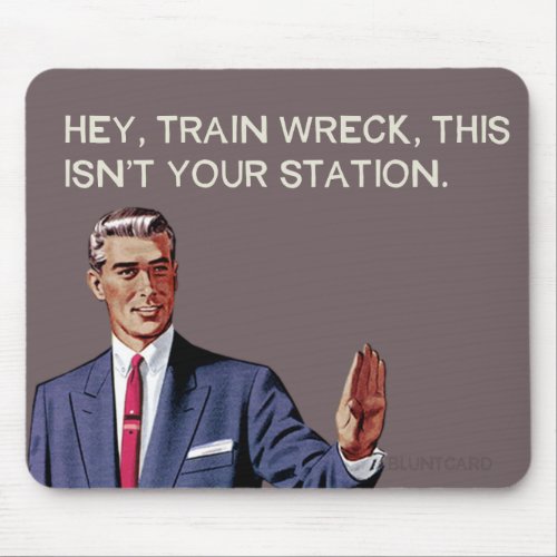 Hey train wreck this isnt your station mouse pad