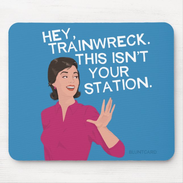 Hey, trainwreck. This isn't your station. Mouse Pad (Front)