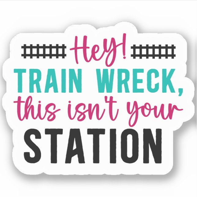 Hey! Trainwreck This Isn't Your Station Sarcastic Sticker (Front)
