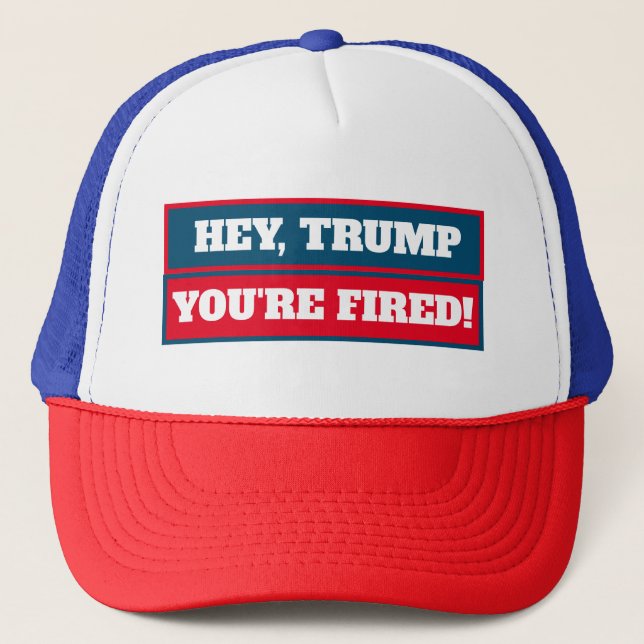 Hey Trump, You're Fired! Trucker Hat (Front)