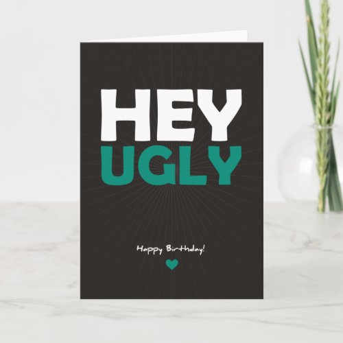 Hey Ugly _ Happy Birthday Card