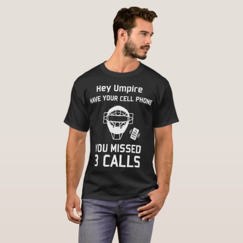 hey umpire have your cell phone you missed 3 calls T_Shirt
