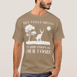 Hey Vegetarians My Food Poops on Your Food Sarcas T-Shirt