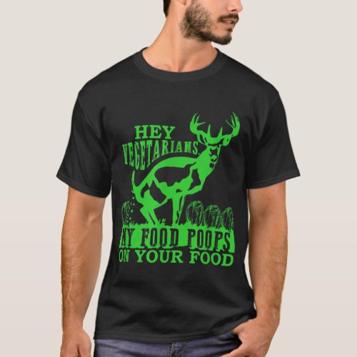 Hey Vegetarians My Food Poops on Yours funny hunti T_Shirt