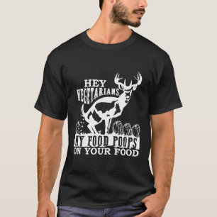 Hey Vegetarians My Food Poops On Yours Hunting For T-Shirt