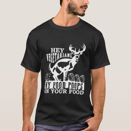 Hey Vegetarians My Food Poops On Yours Hunting For T_Shirt