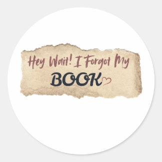 Hey Wait I Forgot My Book Funny Cute Design Classic Round Sticker