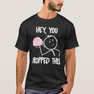 Hey, You Dropped This Brain T-Shirt