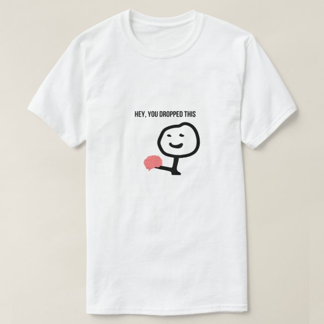 Hey You Dropped This Funny Stickman Meme T-Shirt (Design Front)