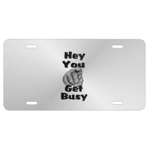 Hey You Get Busy Funny License Plate