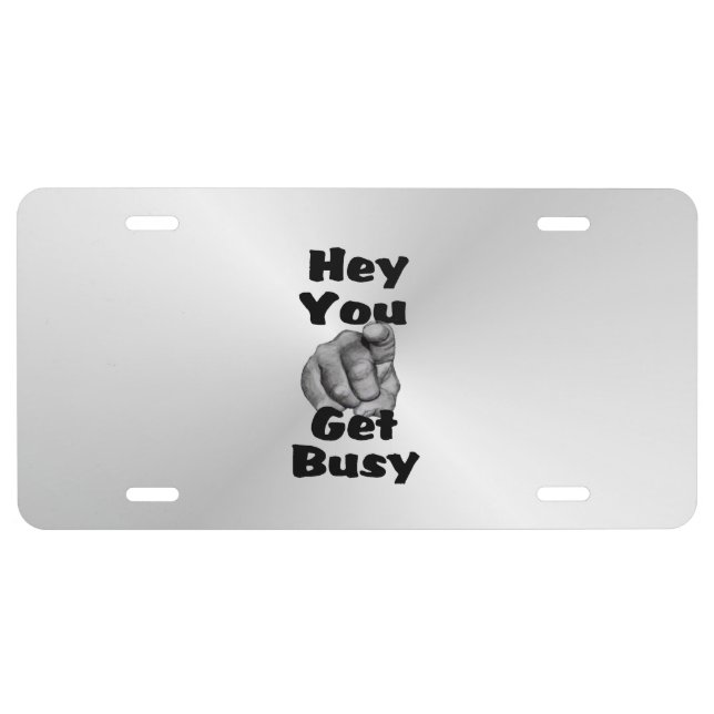 Hey You Get Busy Funny License Plate (Front)