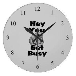 Hey You Get Busy Wall Clock