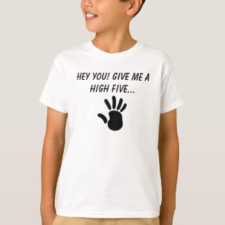 HEY YOU! Give me a HIGH FIVE... T-Shirt