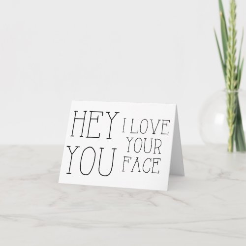 Hey You I Love Your Face Greeting Card blank